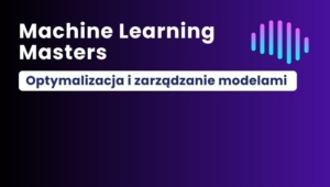 Machine Learning Masters - Optymalizacja i zarządzanie modelami